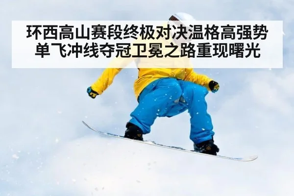 环西高山赛段终极对决温格高强势单飞冲线夺冠卫冕之路重现曙光