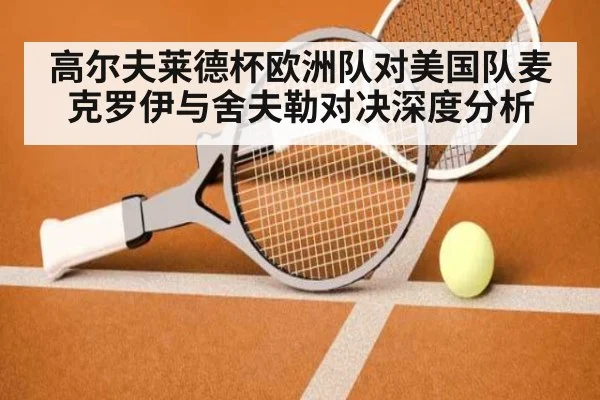 高尔夫莱德杯欧洲队对美国队麦克罗伊与舍夫勒对决深度分析